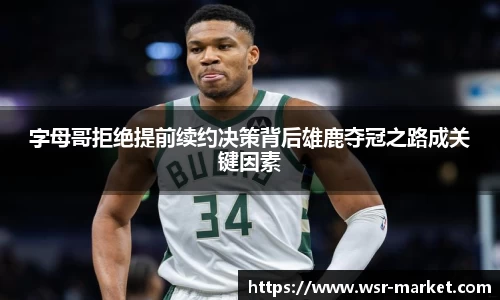 字母哥拒绝提前续约决策背后雄鹿夺冠之路成关键因素